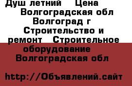 Душ летний  › Цена ­ 10 000 - Волгоградская обл., Волгоград г. Строительство и ремонт » Строительное оборудование   . Волгоградская обл.